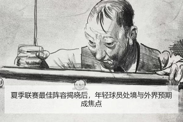 夏季联赛最佳阵容揭晓后，年轻球员处境与外界预期成焦点